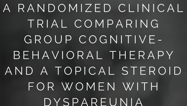 A Randomized Clinical Trial Comparing Group Cognitive-Behavioral Therapy and a Topical Steroid for Women With Dyspareunia